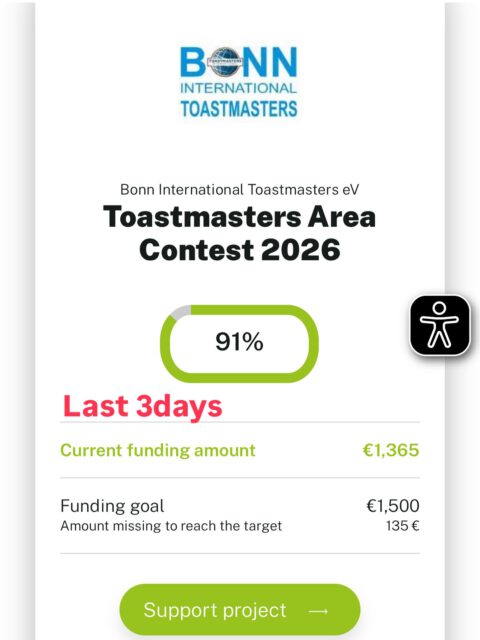 We’re almost there — 90%

Help Us Bring Our Club Contest to Life!

With your support, we’re so close to reaching our goal for our club contest 💛

Every donation and every share can help us cross the finish line 🙏

Please support and share — let’s make this happen together!

#ToastmastersBonn #BonnEvents #CityEvents #stadtwerkebonn #crowdfundingcampaign